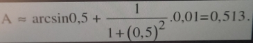 A=arcsin 0.5+frac 11+(0.5)^2.0,01=0,513.