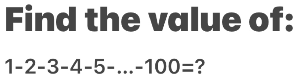 Find the value of:
1-2-3-4-5-...-100= __ ?