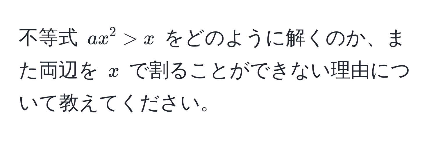 不等式 $ax^2 > x$ をどのように解くのか、また両辺を $x$ で割ることができない理由について教えてください。