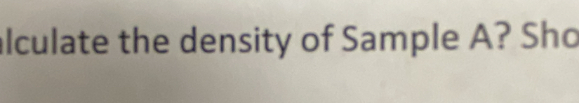 alculate the density of Sample A? Sho