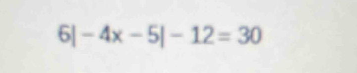 6| -4x-5|-12=30