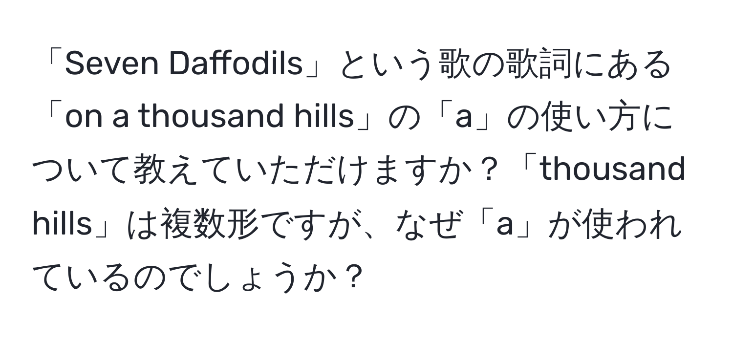 「Seven Daffodils」という歌の歌詞にある「on a thousand hills」の「a」の使い方について教えていただけますか？「thousand hills」は複数形ですが、なぜ「a」が使われているのでしょうか？