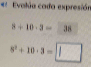 Evalúa cada expresión
8+10· 3=38
8^2+10· 3=□