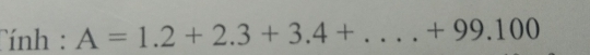 Tính : A=1.2+2.3+3.4+... _  +99.100