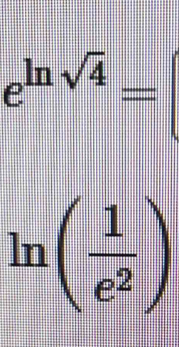 e^(ln sqrt(4))=
ln ( 1/e^2 )