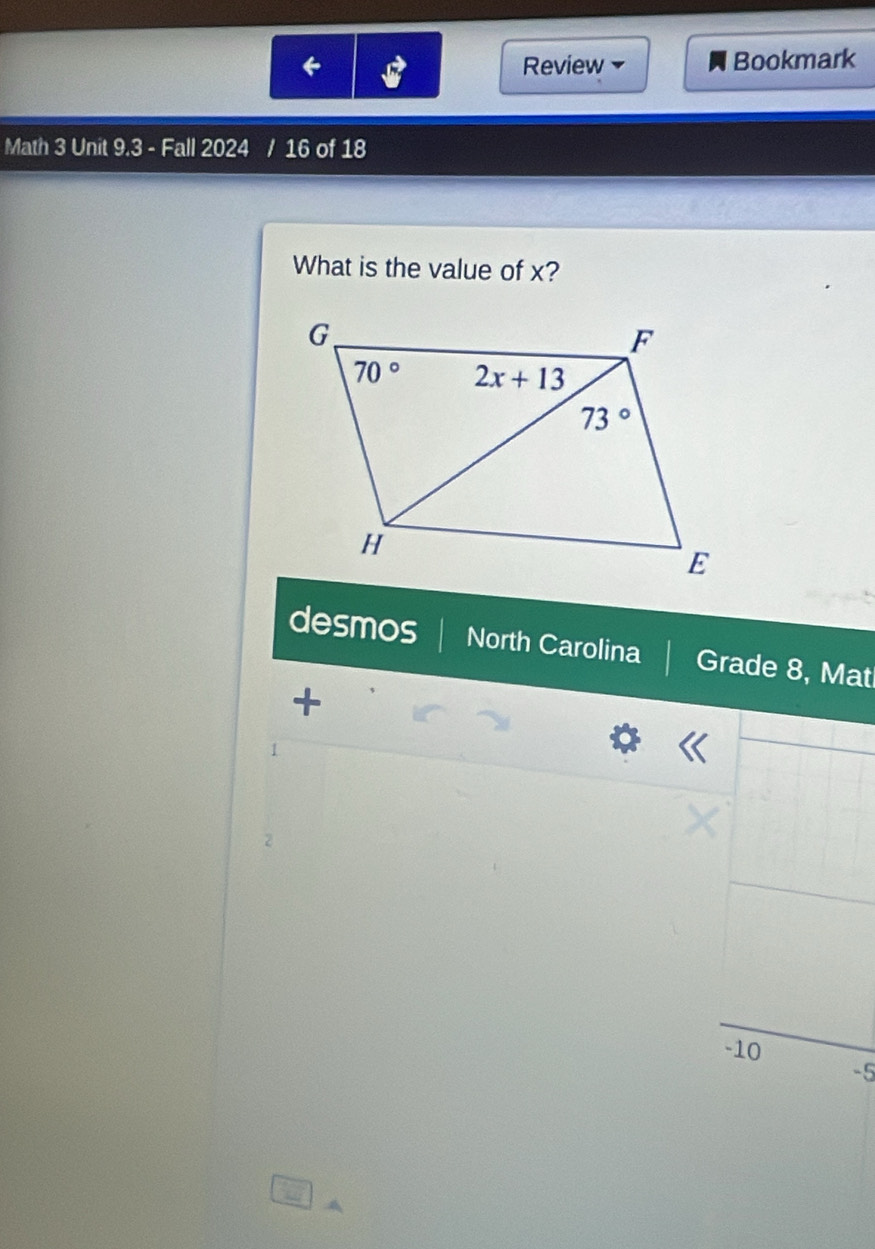 Review Bookmark
Math 3 Unit 9.3 - Fall 2024 / 16 of 18
What is the value of x?
desmos North Carolina Grade 8, Mat
+
1
2
-10
-5