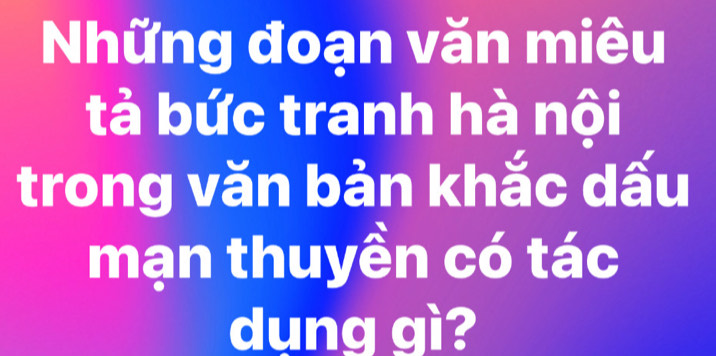 Những đoạn văn miêu 
tả bức tranh hà nội 
trong văn bản khắc dấu 
mạn thuyền có tác 
dung qì?