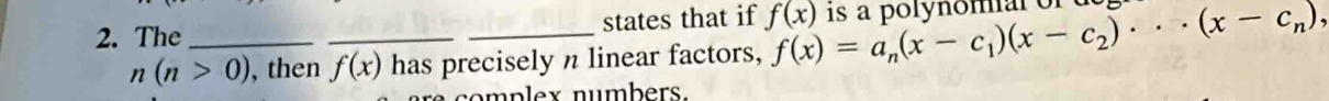 The ___states that if f(x) f(x)=a_n(x-c_1)(x-c_2)·s (x-c_n),
n(n>0) , then f(x) has precisely n linear factors, 
complex numbers.