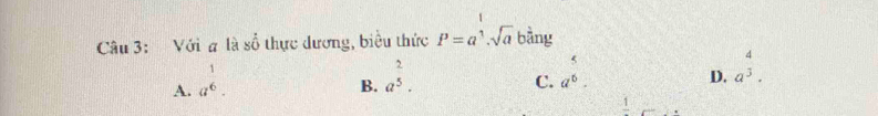 Với # là số thực dương, biểu thức P=a^1.sqrt(a) bàng
A. a^(frac 1)6.
B. a^(frac 2)5.
C. a^6.
D. a^(frac 4)3. 
frac 1