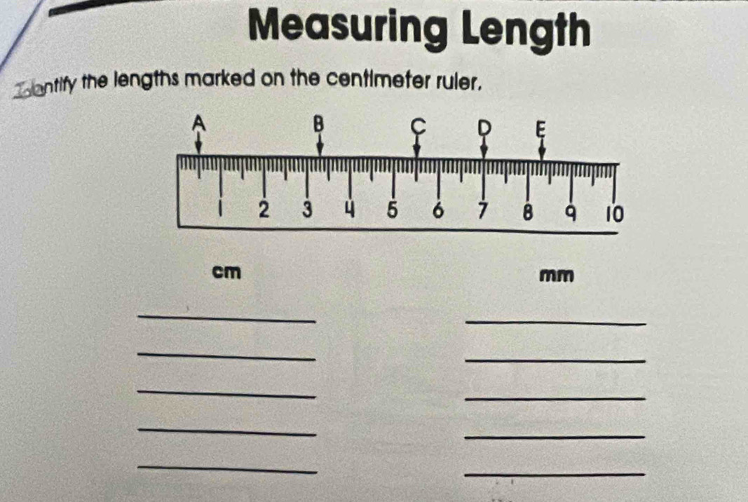 Measuring Length 
_ antify the lengths marked on the centimeter ruler.
cm
mm
_ 
_ 
_ 
_ 
_ 
_ 
_ 
_ 
_ 
_