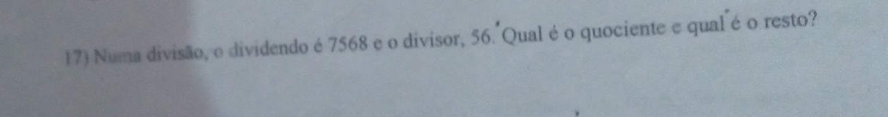 Numa divisão, o dividendo é 7568 e o divisor, 56. Qual é o quociente e qualé o resto?