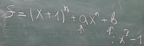 5=(x+1)^n+ax^n+b
x^2-1