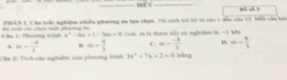 shè yǎ 2
PHLAN E. Cầu trác nghiệm nhiền phương án tựn chạn. Thi sinh trà lới từ câu 1 dến câa 12. Mỗi câu bải
ti suh chi chơn tội phương ăn
Câu 1: Phương trình x^2-6x+1-3m=0 (với m là tham số) có nghiệm là -1 khi
A |a|= (-4)/3  B. m= 4/3  C m= (-8)/3  D. m= 8/3 
Cáa #: Tích các nghiệm của phương trình 3x^2+7x+2=0 bàng