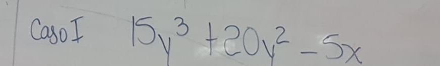 Caso I 15y^3+20y^2-5x