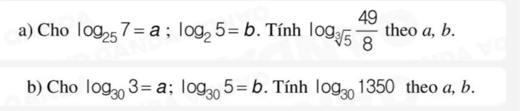 Cho log _257=a; log _25=b. Tính log _sqrt[3](5) 49/8  theo a, b. 
b) Cho log _303=a; log _305=b. Tính log _301350 theo a, b.