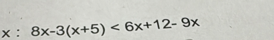 x:8x-3(x+5)<6x+12-9x