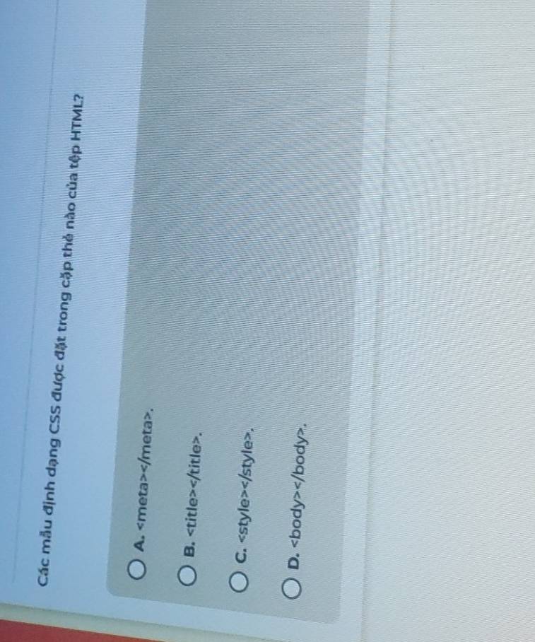 Các mẫu định dạng CSS được đặt trong cặp thẻ nào của tệp HTML?
A. .
B. .
C..
D. .