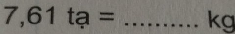 7,61ta=
kg