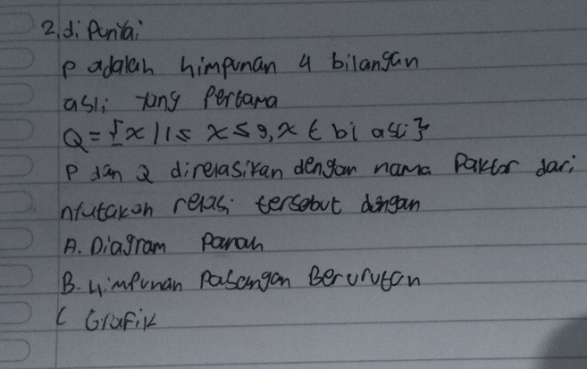 di Punia;
p adalah himpuman 4 bilangan
asii yang percama
Q= x|1≤ x≤ 9,x∈ biase
P dan 2 direlasiran dengan nama Paktor dar;
infutakon relas tersebut dongan
B. Diagram Paro
B. Limfuman pasangan Berorvton
CGrafik