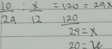  10/24 : x/12 = 120/24 beginarrayr =29=x
20=v