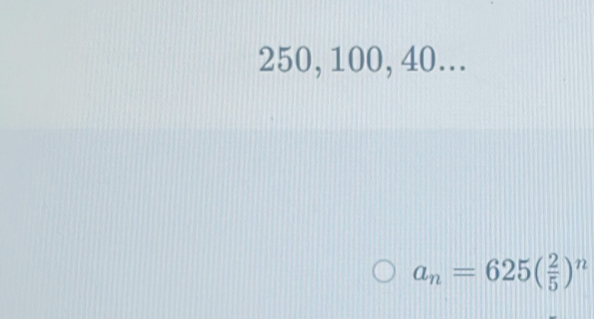 250, 100, 40...
a_n=625( 2/5 )^n