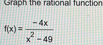 Graph the rational function
f(x)= (-4x)/x^2-49 