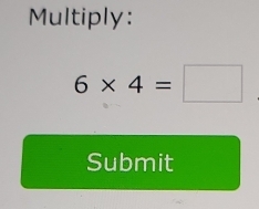 Multiply:
6* 4=□
Submit