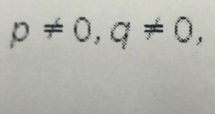 p!= 0, q!= 0,