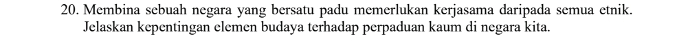 Membina sebuah negara yang bersatu padu memerlukan kerjasama daripada semua etnik. 
Jelaskan kepentingan elemen budaya terhadap perpaduan kaum di negara kita.