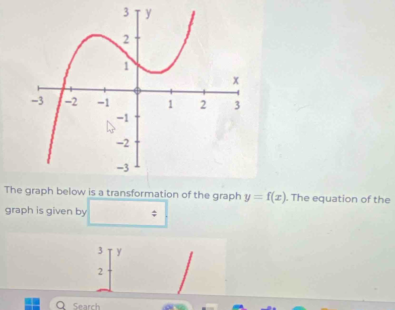 The graph below is a transformation of the graph y=f(x). The equation of the 
graph is given by $
3 y
2
Search