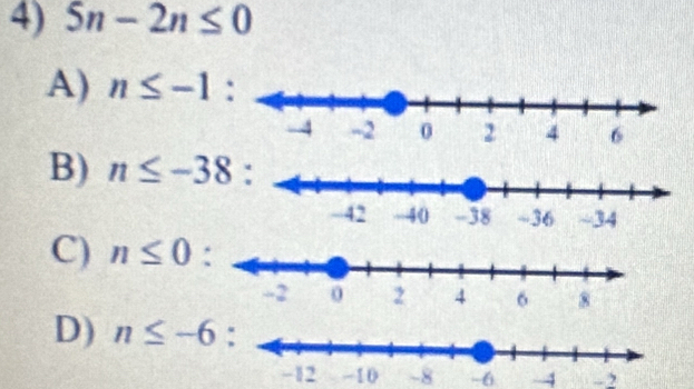 5n-2n≤ 0
A) n≤ -1 :
B) n≤ -38
C) n≤ 0
D) n≤ -6
-12 -10 -8 -6 -4 - 2