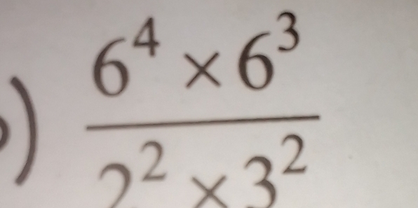  (6^4* 6^3)/2^2* 3^2 