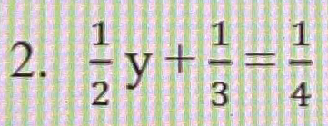  1/2 y+ 1/3 = 1/4 