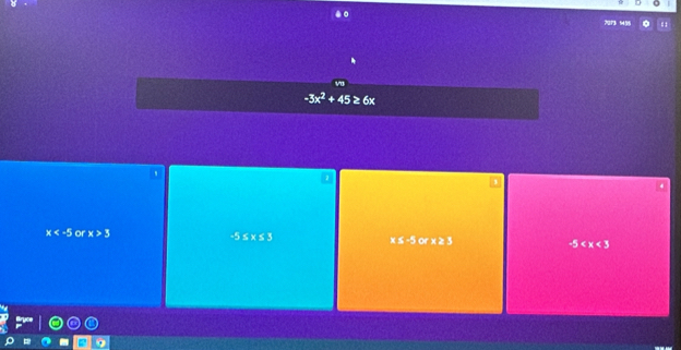 -3x^2+45≥ 6x
x or x>3 -5 ≤ x ≤ 3 x≤ -5orx≥ 3 -5