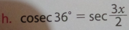 cos ec36°=sec  3x/2 