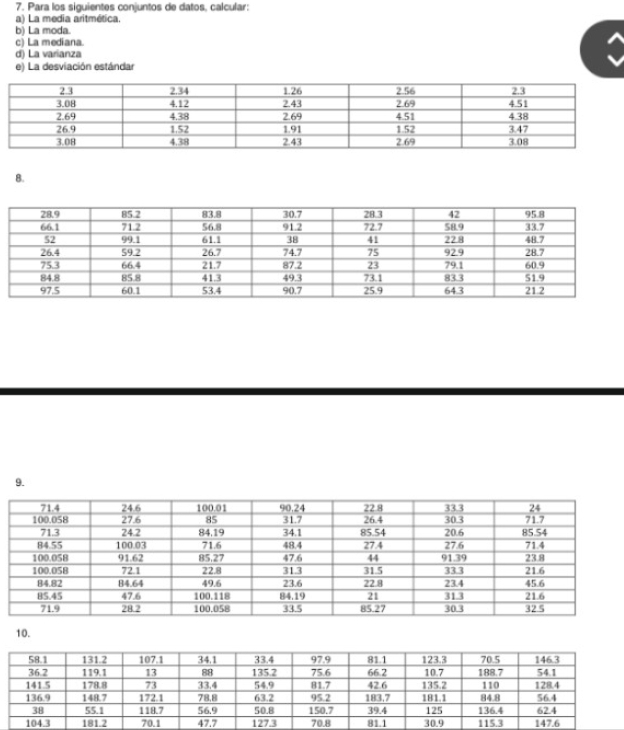 Para los siguientes conjuntos de datos, calcular: 
a) La media aritmética. 
b) La moda. 
c) La mediana 
d) La varianza 
e) La desviación estándar 
8. 
9. 
10.