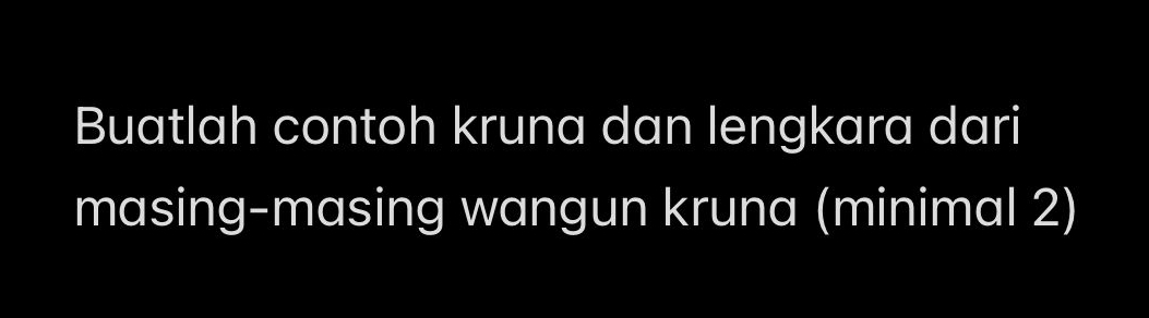 Buatlah contoh kruna dan lengkara dari 
masing-masing wangun kruna (minimal 2)