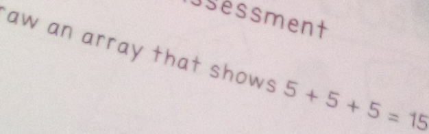 Isessment 
aw an array that shows 5+5+5=15
