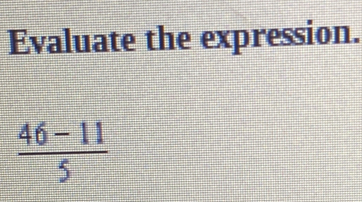 Evaluate the expression.
 (46-11)/5 