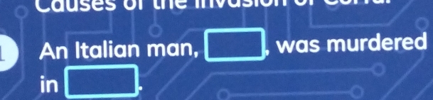 Causes or 
An Italian man, , was murdered 
in