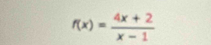 f(x)= (4x+2)/x-1 