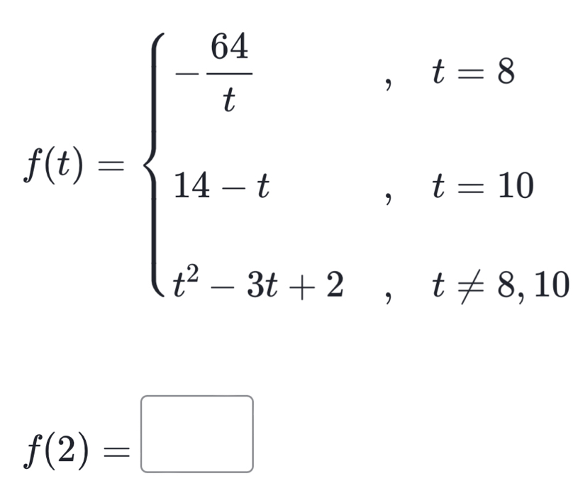 g(t)=beginarrayl - 62/t ,t=8 14,t,t-10 t^2-3t+2,t!= 5!= 0endarray.
|
f(2)=□