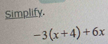 Simplify.
-3(x+4)+6x