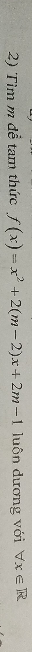 Tìm m để tam thức f(x)=x^2+2(m-2)x+2m-1 luôn dương với forall x∈ R