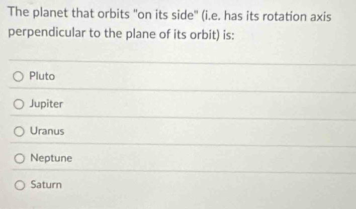 Solved: The planet that orbits ''on its side' (i.e. has its rotation ...
