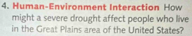 Human-Environment Interaction How 
might a severe drought affect people who live 
in the Great Plains area of the United States?