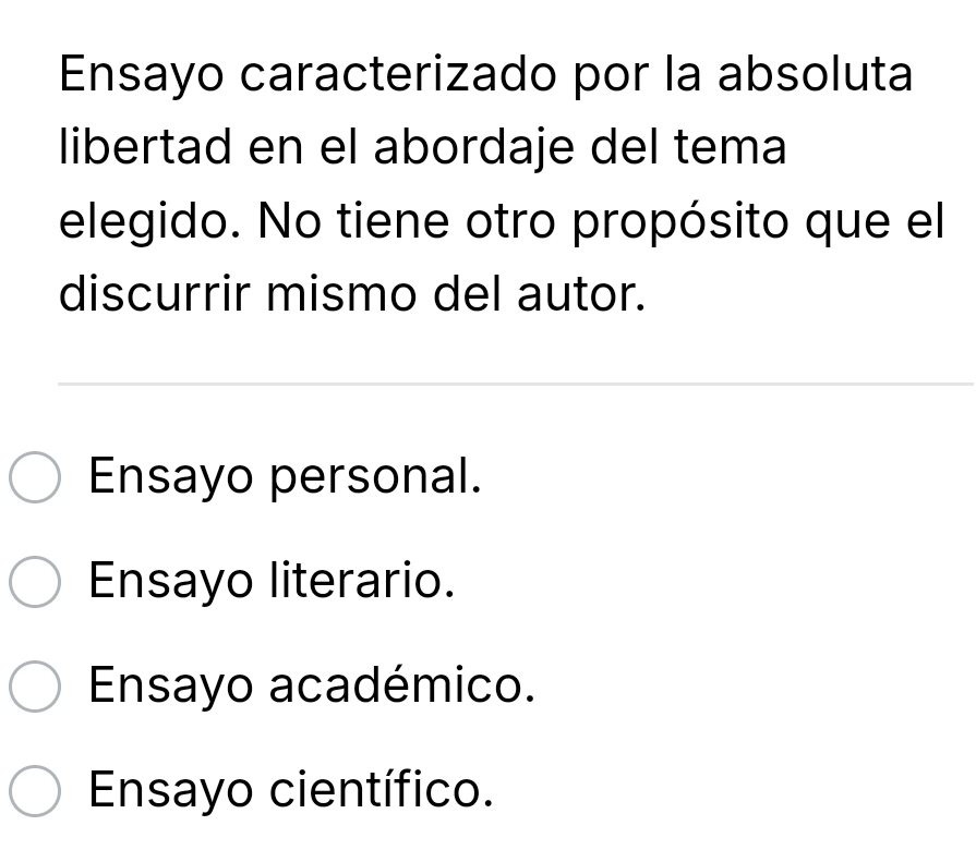 Ensayo caracterizado por la absoluta
libertad en el abordaje del tema
elegido. No tiene otro propósito que el
discurrir mismo del autor.
Ensayo personal.
Ensayo literario.
Ensayo académico.
Ensayo científico.