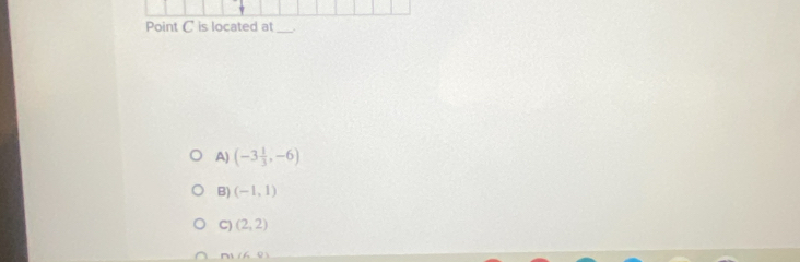 Point C is located at_
A) (-3 1/3 ,-6)
B) (-1,1)
C) (2,2)
(6,0)