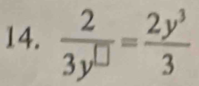  2/3y^(□) = 2y^3/3 