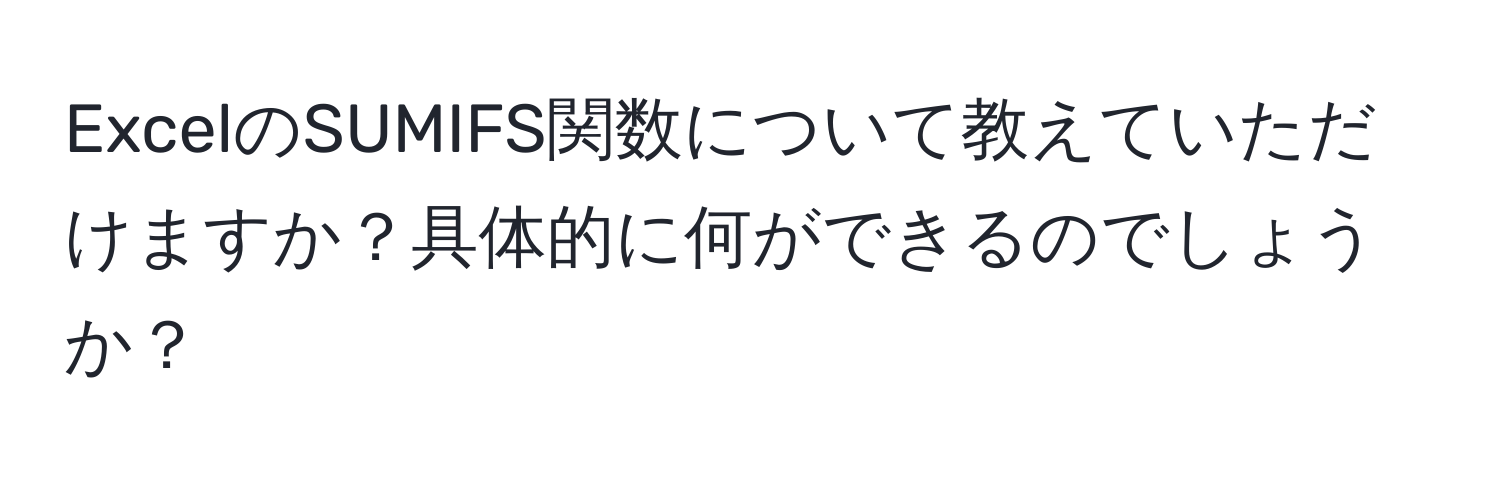 ExcelのSUMIFS関数について教えていただけますか？具体的に何ができるのでしょうか？